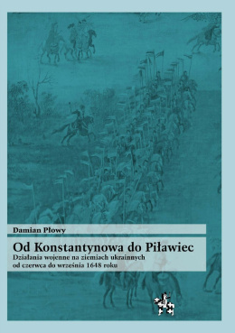 Od Konstantynowa do Piławiec. Działania wojenne na ziemiach ukrainnych od czerwca do września 1648 roku
