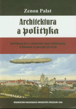 Architektura a polityka. Gloryfikacja Prus i niemieckiej misji cywilizacyjnej w Poznaniu na początku XX wieku