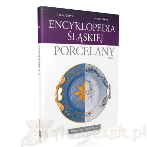 Encyklopedia Śląskiej Porcelany. Tom 1