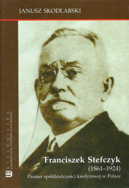Franciszek Stefczyk 1861 - 1924 Pionier spółdzielczości kredytowej w Polsce
