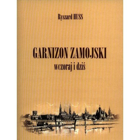 Garnizon zamojski wczoraj i dziś Garnizon zamojski wczoraj i dziś