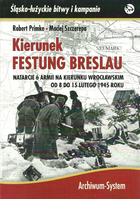 Kierunek Festung Breslau. Natarcie 6 Armii na kierunku wrocławskim od 8 do 15 lutego 1945 roku