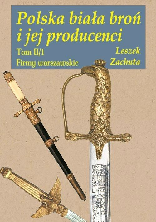 Polska broń biała i jej producenci Tom II cz.1 Firmy warszawskie