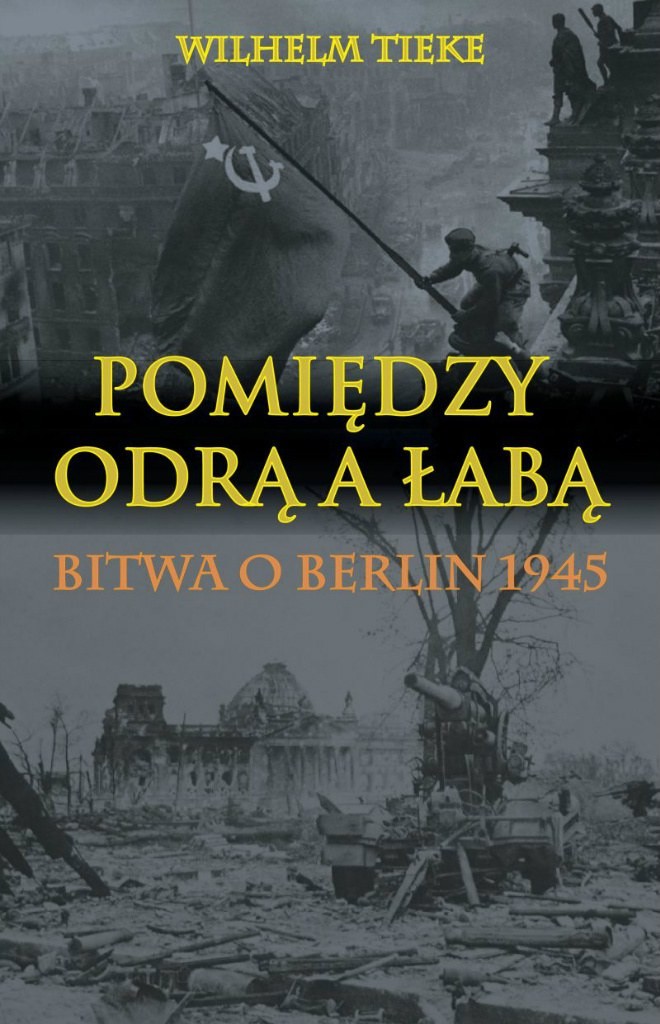 Pomiędzy Odrą a Łabą. Bitwa o Berlin 1945 Pomiędzy Odrą a Łabą. Bitwa o Berlin 1945