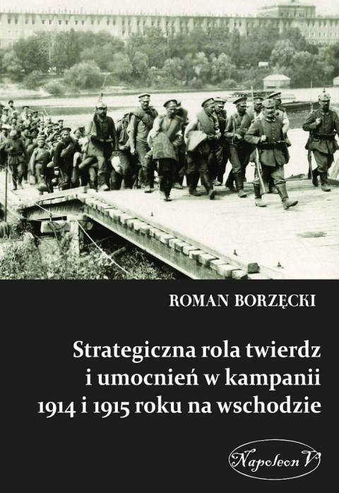 Strategiczna rola twierdz i umocnień w kampanii 1914 i 1915 roku na wschodzie