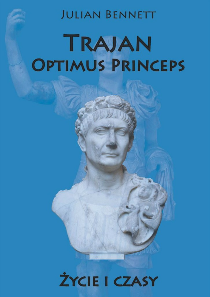 Trajan Optimus Princeps. Życie i czasy Trajan Optimus Princeps. Życie i czasy