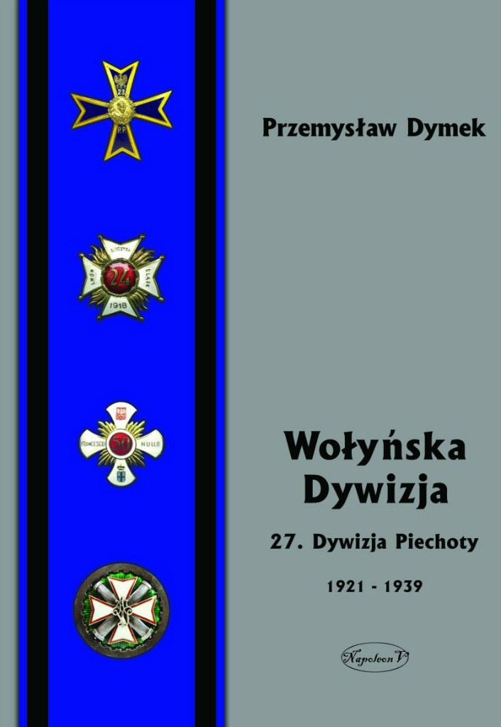 Wołyńska Dywizja. 27. Dywizja Piechoty w latach 1921-1939 Wołyńska Dywizja. 27. Dywizja Piechoty w latach 1921-1939